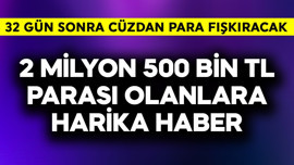 2 milyon 500 TL parası olanlara harika haber! 32 gün sonra cüzdandan para fışkıracak
