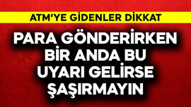 ATM'ye gidenler dikkat! Para gönderirken bir anda bu uyarı gelirse şaşırmayın