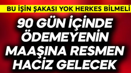 90 gün içinde ödemeyenin maaşına resmen haciz gelecek! 80 milyona flaş uyarı