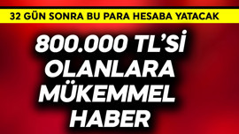 800.000 TL'si olanlara mükemmel haber az önce geldi! 32 gün sonra hesaba yatacak para bu