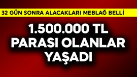 1.500.000 TL parası olanlar yaşadı! 32 gün sonra alacakları meblağ belli