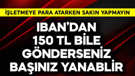 IBAN'dan 150 TL bile gönderseniz başınız yanabilir! İşletmeye para atarken sakın bunu yapmayın