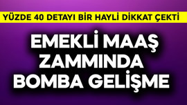 Emekli maaş zammında bomba gelişme! Yüzde 40 detayına dikkat