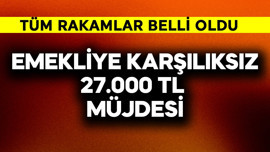 Emekliye karşılıksız 27.000 TL müjdesi! Tüm rakamlar belli oldu