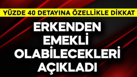 Erken emekli olabilecekleri açıkladı! Yüzde 40 detayı
