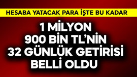 1 milyon 900 bin TL'nin 32 günlük getirisi belli oldu! Hesaba yatacak para bu