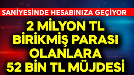 2 milyon TL birikmiş parası olan vatandaşlarımıza 52 Bin müjdesi verildi