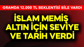 Gramda 12.000 TL beklentisi bile vardı! İslam Memiş altın için tarih ve seviye verdi