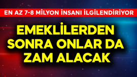 Emeklilerden sonra onlar da zam alacak! 7-8 milyona yakın insanı ilgilendiriyor