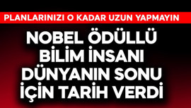 Nobel ödüllü bilim insanı dünyanın sonu için tarih verdi! Planlarınızı o kadar uzun yapmayın