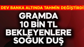 Gramda 10 bin TL bekleyenlere soğuk duş! Dev banka altında tahmini değiştirdi
