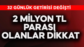 2 milyon TL parası olanlar dikkat! 32 günlük getirisi değişti