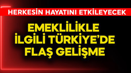 Emeklilikle ilgili Türkiye'de flaş gelişme