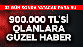 900.000 TL'si olanlara güzel haber! 32 gün sonra yatacak para bu