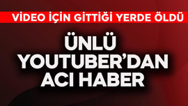 Ünlü Youtuber'dan acı haber! Video için gittiği yerde öldü