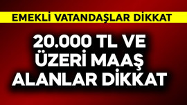 Emekliler dikkat! 20.000 TL ve üzeri maaş alanlara verilecek