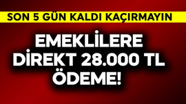 Emeklilere direkt 28.000 TL ödeme! Son 5 gün kaçırmayın