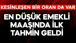 En düşük emekli maaşında ilk tahmin geldi