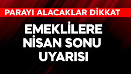 Emeklilere nisan sonu uyarısı! Parayı alacaklar dikkat