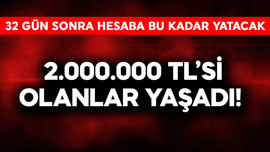 2.000.000 TL'si olanlar yaşadı! 32 gün sonra bu kadar hesaba yatacak