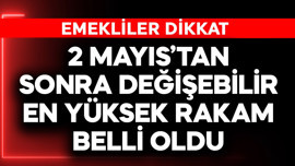 Emekliler dikkat! 2 Mayıs'tan sonra değişebilir! En yüksek rakam belli oldu