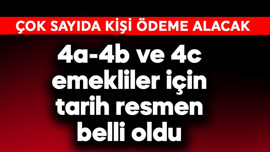 4a-4b ve 4c emekliler için tarih resmen belli oldu