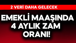 Emekli maaşında 4 aylık zam oranı! 2 veri daha gelecek