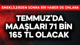 Emeklilerden sonra bir haber de onlara! Temmuz'da maaşları 71 bin 165 TL olacak
