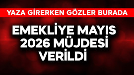 Emekliye Mayıs 2026 müjdesi verildi