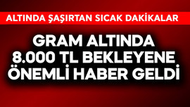 Gram altında 8.000 TL bekleyenlere önemli haber geldi! Altında şaşırtan dakikalar