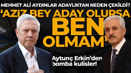 Aytunç Erkin'den bomba kulisler! Mehmet Ali Aydınlar adaylıktan neden çekildi? 'Aziz Bey aday olursa ben olmam!'