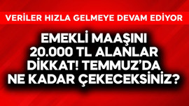 Emekli maaşını 20.000 TL alanlar temmuzda zamla ne kadar çekecek?