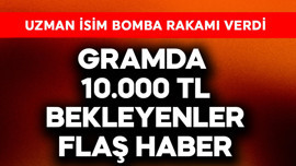 Gramda 10.000 TL bekleyenlere flaş haber! Uzman isim bomba rakamı verdi