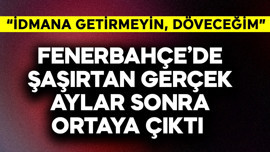 Fenerbahçe'de şaşırtan gerçek aylar sonra ortaya çıktı: İdmana getirmeyin, döveceğim