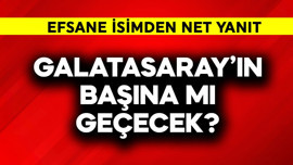 Galatasaray'ın mı başına geçecek? Efsane isimden net yanıt