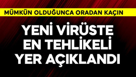 Yeni virüste en tehlikeli yer açıklandı! Mümkün olduğunca oradan kaçın