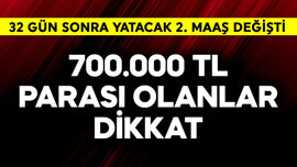 700.000 TL parası olan dikkat! 32 gün sonra yatacak 2. maaş değişti