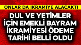 Dul ve yetimler için emekli bayram ikramiye ödeme tarihi belli oldu