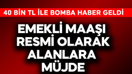 Emekli maaşı resmi olarak olanlara müjde! 40 bin TL ile bomba haber