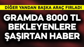 Gramda 8000 TL bekleyenlere şaşırtan haber! Diğer yandan bir başka araç fırladı