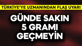Türkiye'ye uzmanından flaş uyarı! Günde 5 gramı geçmeyin