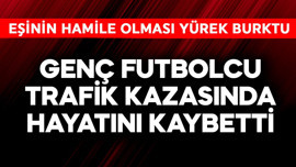 Genç futbolcu trafik kazasında hayatını kaybetti! Eşi hamileymiş
