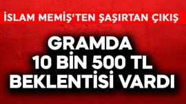 Gramda 10 bin 500 TL beklentisi vardı! İslam Memiş'ten şaşırtan altın çıkışı