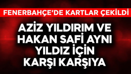Fenerbahçe'de kartlar çekildi! Aziz Yıldırım ve Hakan Safi aynı yıldız için karşı karşıya