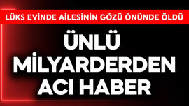Ünlü milyarderden acı haber! Lüks evinde ailesinin gözleri önünde öldü