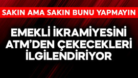 Emekli ikramiyesini ATM'den çekecekler sakın bunu yapmayın