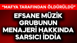 Efsane müzik grubunun menajeri hakkında sarsıcı iddia: Mafya öldürdü