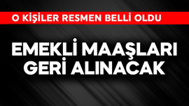 Emekli maaşları geri alınacak! O kişiler resmen belli oldu