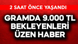 Gramda 9.000 TL bekleyenleri üzen haber! 2 saat önce yaşandı