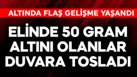 Elinde 50 gram altını olanlar duvara tosladı! Altında flaş gelişme yaşandı